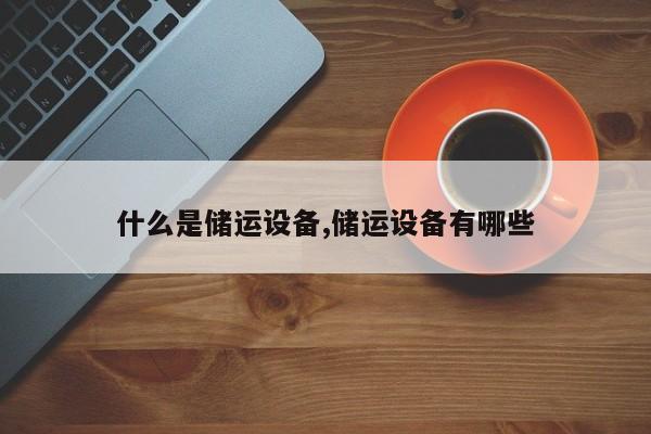 什么是储运设备,储运设备有哪些