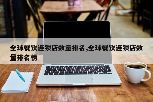 全球餐饮连锁店数量排名,全球餐饮连锁店数量排名榜