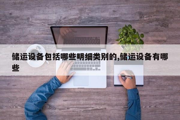 储运设备包括哪些明细类别的,储运设备有哪些