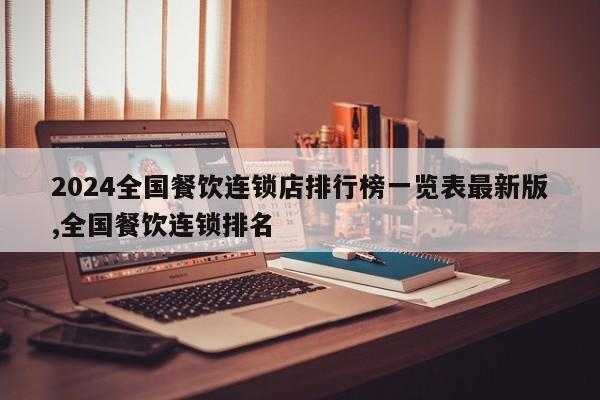 2024全国餐饮连锁店排行榜一览表最新版,全国餐饮连锁排名