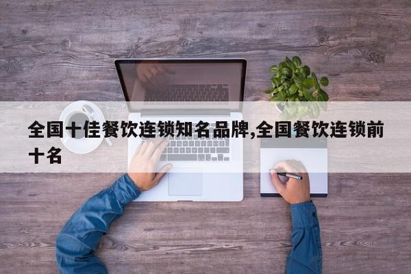 全国十佳餐饮连锁知名品牌,全国餐饮连锁前十名