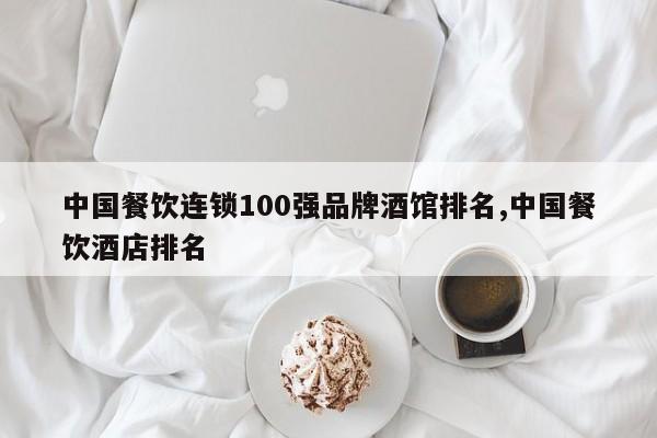 中国餐饮连锁100强品牌酒馆排名,中国餐饮酒店排名